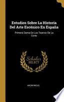 Estudios Sobre La Historia del Arte Escénico En España: Primera Dama de Los Teatros de la Corte