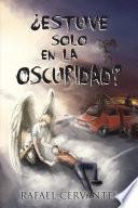 ¿Estuve solo en la oscuridad?