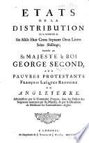 États de la distribution de la somme de six mille huit cents septante deux livres, seize shillings; accordée par sa Majesté le Roi George Second, aux pauvres Protestants françois laïques réfugiez en Angleterre, etc