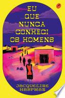 Eu que nunca conheci os homens