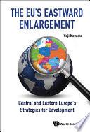 Eu's Eastward Enlargement, The: Central And Eastern Europe's Strategies For Development