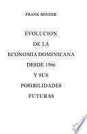 Evolución de la economía dominicana desde 1966 y sus posibilidades futuras