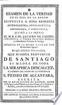 Examen de la Verdad en el Fiel de la Razon: respuesta á otra respuesta antiprologetica, appologetica, chronologica, y sumulistica, que diò á la prensa ... José de Castro, etc