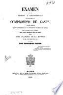 Examen de los sucesos y circunstancias que motivaron el compromiso de Caspe, y juicio crítico de este acontecimiento y de sus consecuencias en Aragon y en Castilla