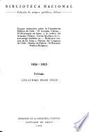 Examen instructivo sobre la Constitución política de Chile. El Avisador chileno. El Alcornoque sin hojas, a la sombra del Avisador chileno. Cartas familiares de C., a un amigo residente en--. Redacción concisa de las actas y diarios del Congreso de Chile. Boletín de policía. El Pensador político-religioso : 1824-1825