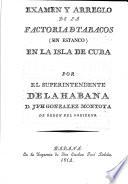 Examen y arreglo de la factoria d[e] tobacos, sin estanco, en la isla de Cuba