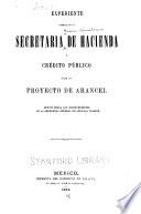 Expediente formado en la secretaria de hacienda y crédito público sobre un proyecto de arancel que no tenga los inconvenientes de la ordenanza general de aduanas vigente