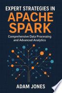 Expert Strategies in Apache Spark: Comprehensive Data Processing and Advanced Analytics