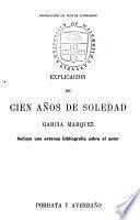 Explicación de Cien años de soledad, García Márquez : incluye una extensa bibliografía sobre el autor