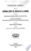 Exposicion juridica que ante la Suprema corte de justicia de la nacion hace la sra. doña María Pomposa Dueñas de Zapata Vera en el amparo que tiene solicitado contra la sentencia dictada por la tercera sala del Tribunal superior de Tabasco en el juicio sobre la nulidad del testamento otorgado por el sr. d. José Julian Dueñas