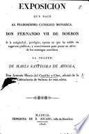 Exposicion que hace al ... Monarca ... Fernando VII de Borbon ... de la antigüedad, prodigios, épocas en que ha salido en rogativas públicas, y acaecimientos para poner en salvo de los enemigos acatólicos la imágen de María Santísima de Atocha, etc