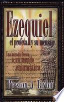 Ezequiel El Profeta Y Su Mensaje: Una Mirada Fresca A Un Mundo Enigmatico