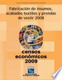 Fabricación de insumos, acabados textiles y prendas de vestir 2008. Censos Económicos 2009