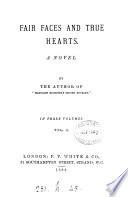 Fair faces and true hearts, by the author of 'Margaret Mortimer's second husband'.