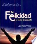 Felicidad y cómo alcanzarla (La) Prada, José Rafael. 1a. ed.