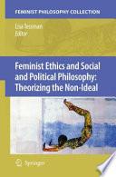 Feminist Ethics and Social and Political Philosophy: Theorizing the Non-Ideal