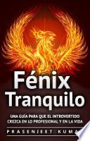 Fénix Tranquilo: Una guía para que el introvertido crezca en lo profesional y en la vida