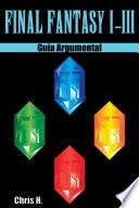 Final Fantasy I-III - Guía Argumental