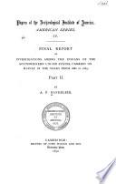 Final Report of Investigations Among the Indians of the Southwestern United States, Carried on Mainly in the Years from 1880 to 1885