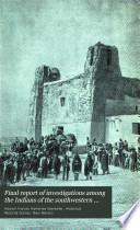 Final Report of Investigations Among the Indians of the Southwestern United States