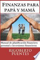 Finanzas Para Papá Y Mamá: Manual de Planificación Financiera Personal E Inversiones Financieras