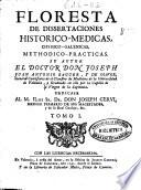 Floresta de dissertaciones historico-medicas, chymico-galenicas, methodico-practicas