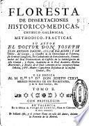 Floresta de dissertaciones historico-medicas, chymico-galenicas, methodico-practicas