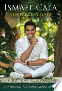 Fluir para no sufrir: 11 principios para transformar tu vida / Flow, Don't Suffe r