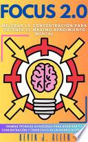 FOCUS 2.0 - Mejorar La Concentración Para Obtener El Máximo Rendimiento Mental