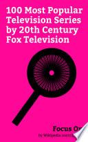 Focus On: 100 Most Popular Television Series by 20th Century Fox Television