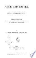 Force and Nature Attraction and Repulsion: the Radical Principles of Energy, Discusses in Their Relations to Physical and Morphological Developments by Charles Frederick Winslow