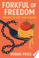 Forkful of Freedom: Escape the Diet Trap Forever