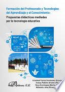 Formación del profesorado y tecnologías del aprendizaje y el conocimiento: propuestas didácticas mediadas por la tecnología educativa