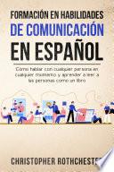 Formación en habilidades de comunicación En español/ Communication skills training in Spanish: Cómo hablar con cualquier persona en cualquier momento y aprender a leer a las personas como un libro