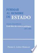 Formar al hombre de Estado.Génesis y desarrollo de la École libre des sciences politiques (1871-1900)