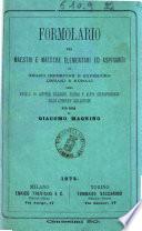 Formolario pei maestri e maestre elementari ed aspiranti di grado inferiore e superiore urbani e rurali, ossia Modelli di lettere, richieste, ricorsi e altre corrispondenze colle autorità scolastiche per cura di Giacomo Magnino