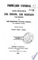 Formulario universal ó guía práctica del médico, del cirujano y del farmacéutico