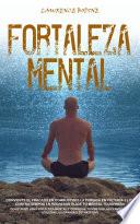 Fortaleza Mental: Convierte El Fracaso en Combustible La Pérdida en Victoria Y Los Contratiempos en Regresos Guide to Mental Toughness(Construye Una Fortaleza Mental Y Consigue Tus Metas Las Claves Que Utilizan Los Grandes Estrategas)