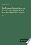 Fra Tommaso Campanella, la sua congiura, i suoi processi e la sua pazzia: documenti e illustrazioni