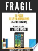 Fragil: El Poder De La Vulnerabilidad (Daring Greatly) - Resumen Del Libro De Brene Brown