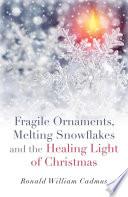 Fragile Ornaments, Melting Snowflakes and the Healing Light of Christmas