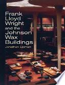 Frank Lloyd Wright and the Johnson Wax Buildings