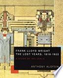 Frank Lloyd Wright--the Lost Years, 1910-1922