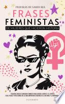 FRASES FEMINISTAS DE MUJERES QUE HICIERON HISTORIA