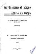 Fray Francisco el Indigno, apóstol del Congo, de la orden de los Carmelitas descalzos (1529-1601)