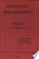 French XX bibliography : critical and biographical references for French literature since 1885 : index to volume VI (nos. 26-30) and to Provençal supplement no. 1