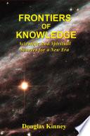Frontiers of Knowledge: Scientific and Spiritual Sources for a New Era