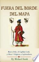 Fuera del Borde del Mapa: Marco Polo, el Capitán Cook, y Otros 9 Viajeros y Exploradores