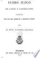 Fuero Juzgo en latin y castellano, cotejado con los mas antiguos y preciosos codices por la Real Academia Espanola