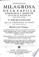 Fundacion milagrosa de la capilla angelica y apostolica de la Madre de Dios del Pilar, y excellencias de la Imperial ciudad de Çaragoça. Diuidese en dos tratados